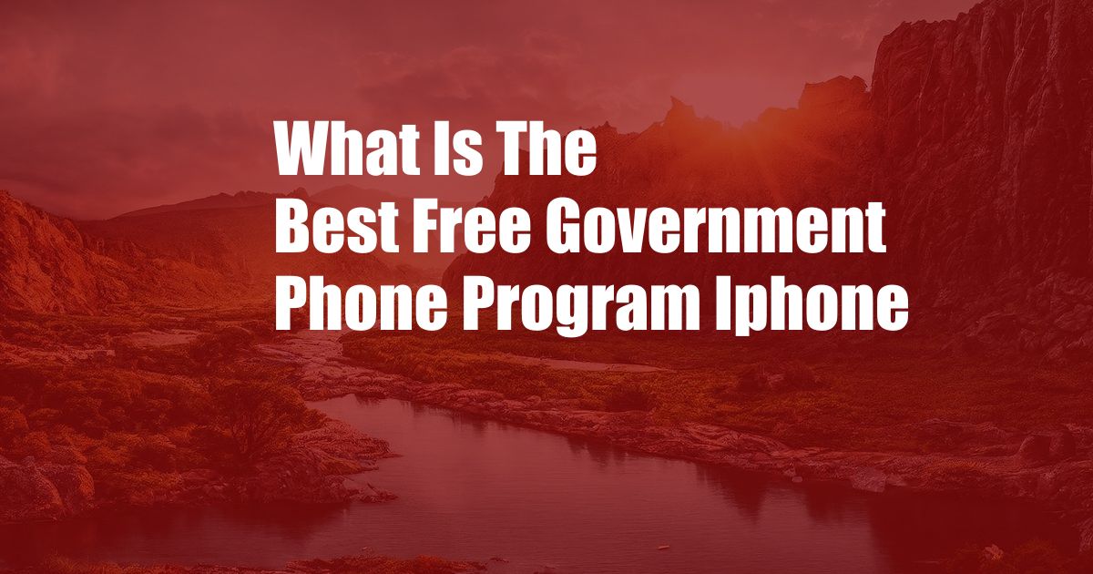 What Is The Best Free Government Phone Program Iphone