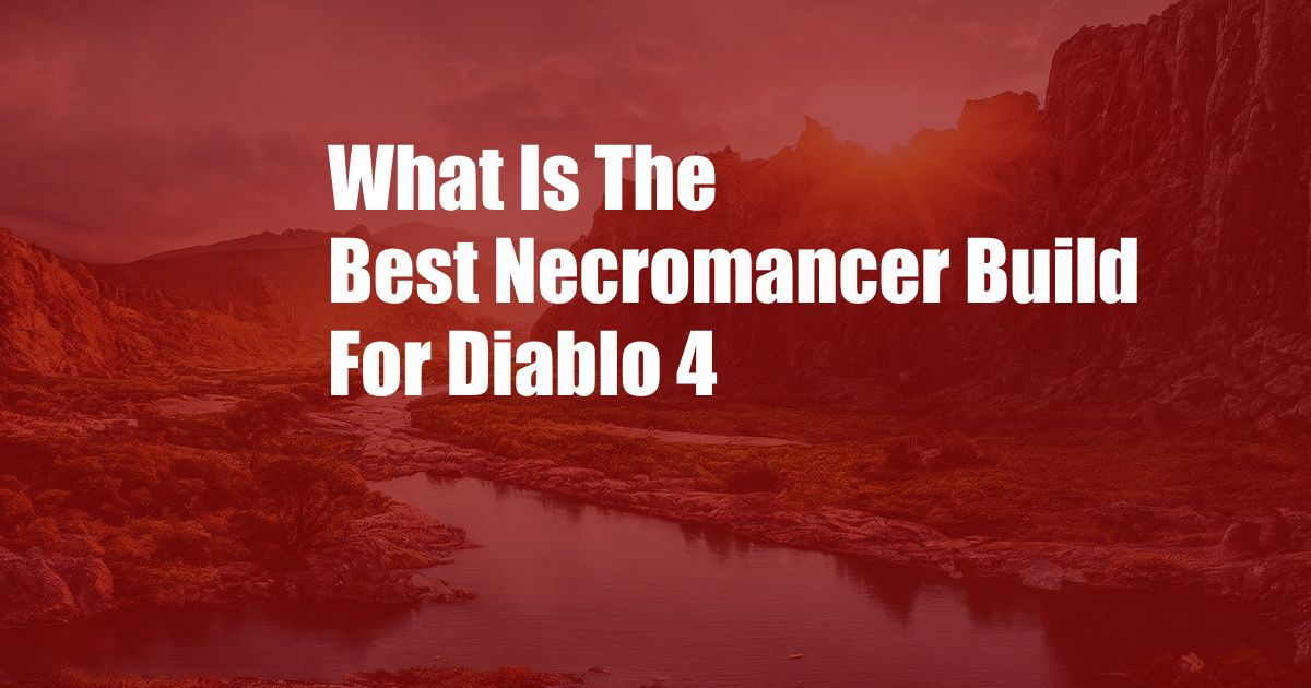 What Is The Best Necromancer Build For Diablo 4