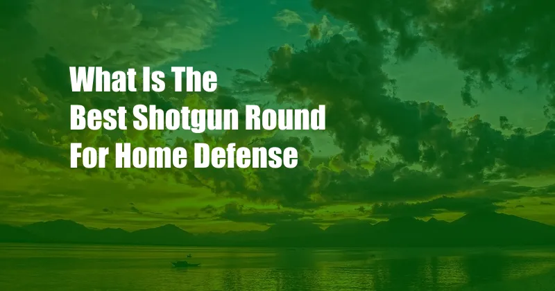 What Is The Best Shotgun Round For Home Defense