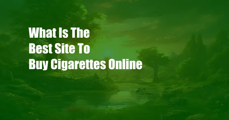 What Is The Best Site To Buy Cigarettes Online