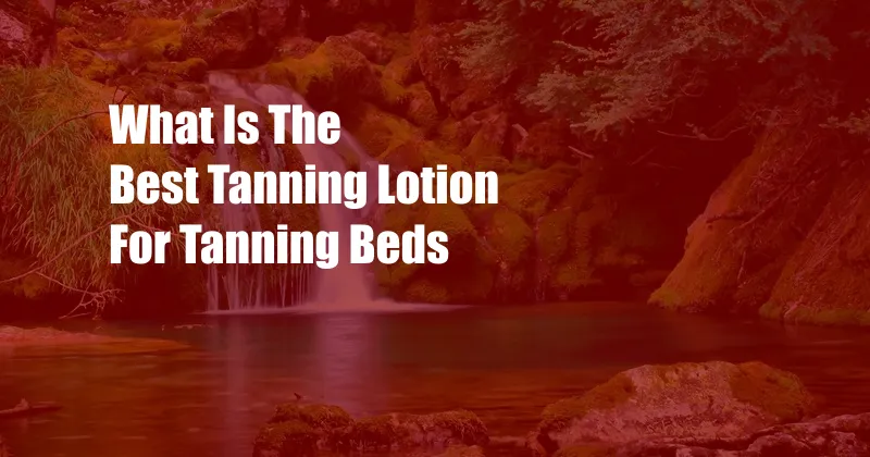 What Is The Best Tanning Lotion For Tanning Beds