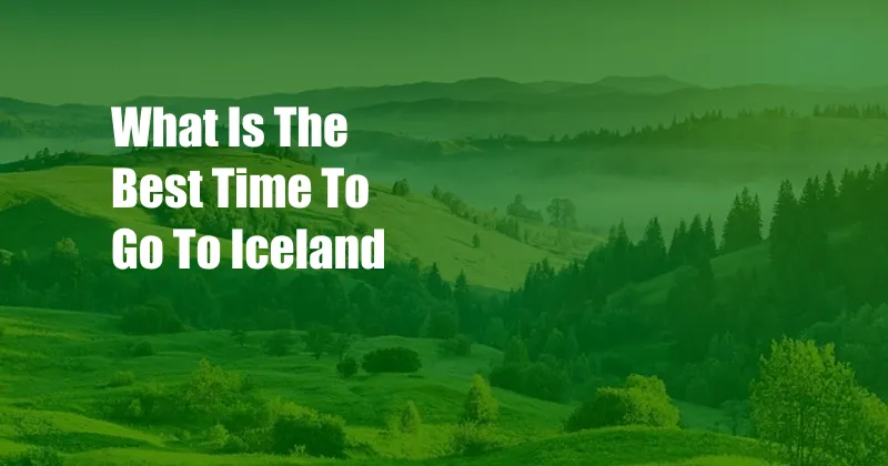 What Is The Best Time To Go To Iceland