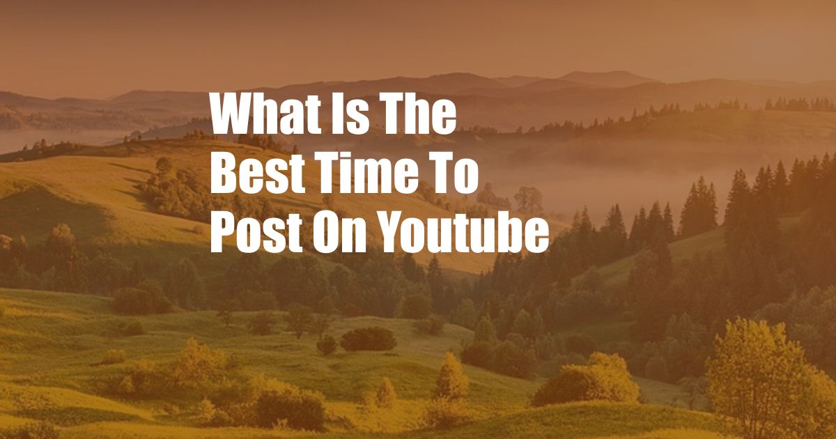 What Is The Best Time To Post On Youtube