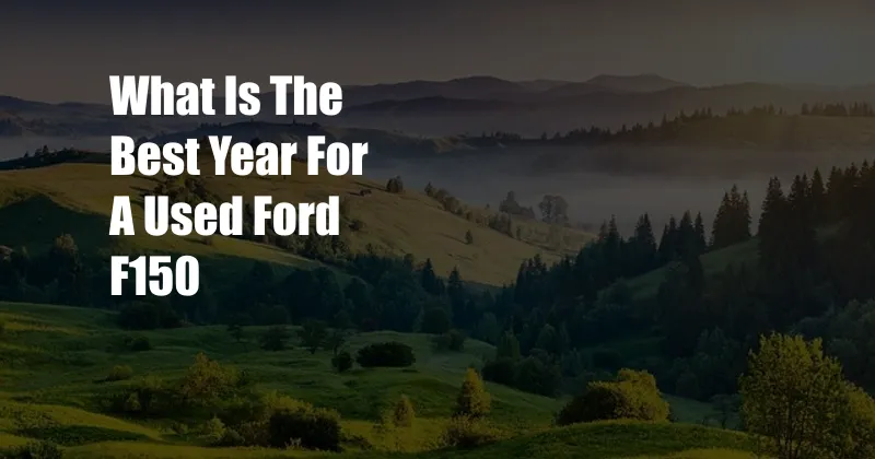 What Is The Best Year For A Used Ford F150