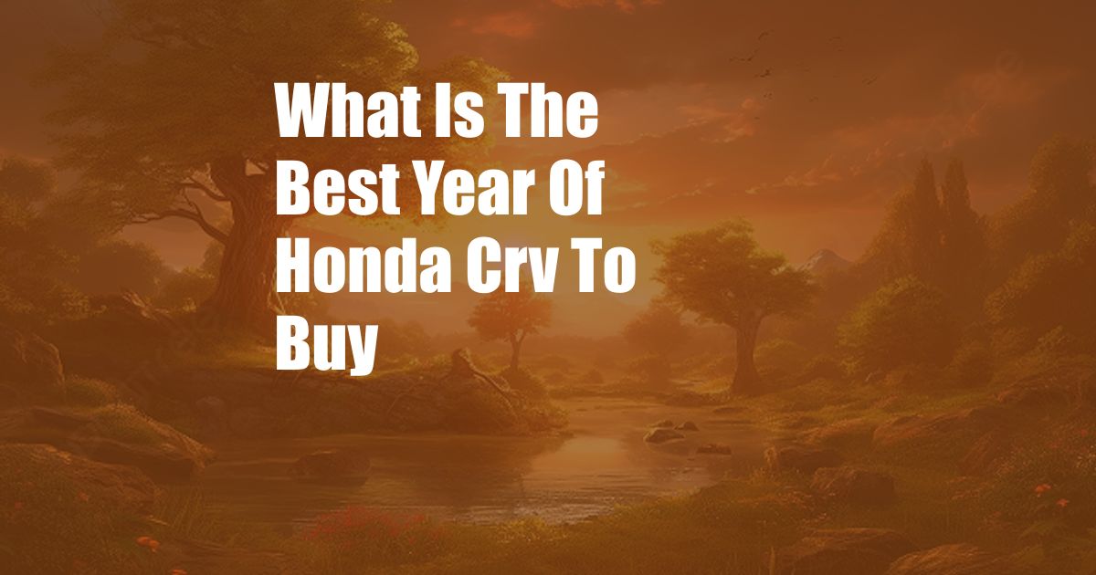 What Is The Best Year Of Honda Crv To Buy