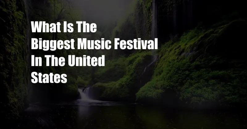 What Is The Biggest Music Festival In The United States