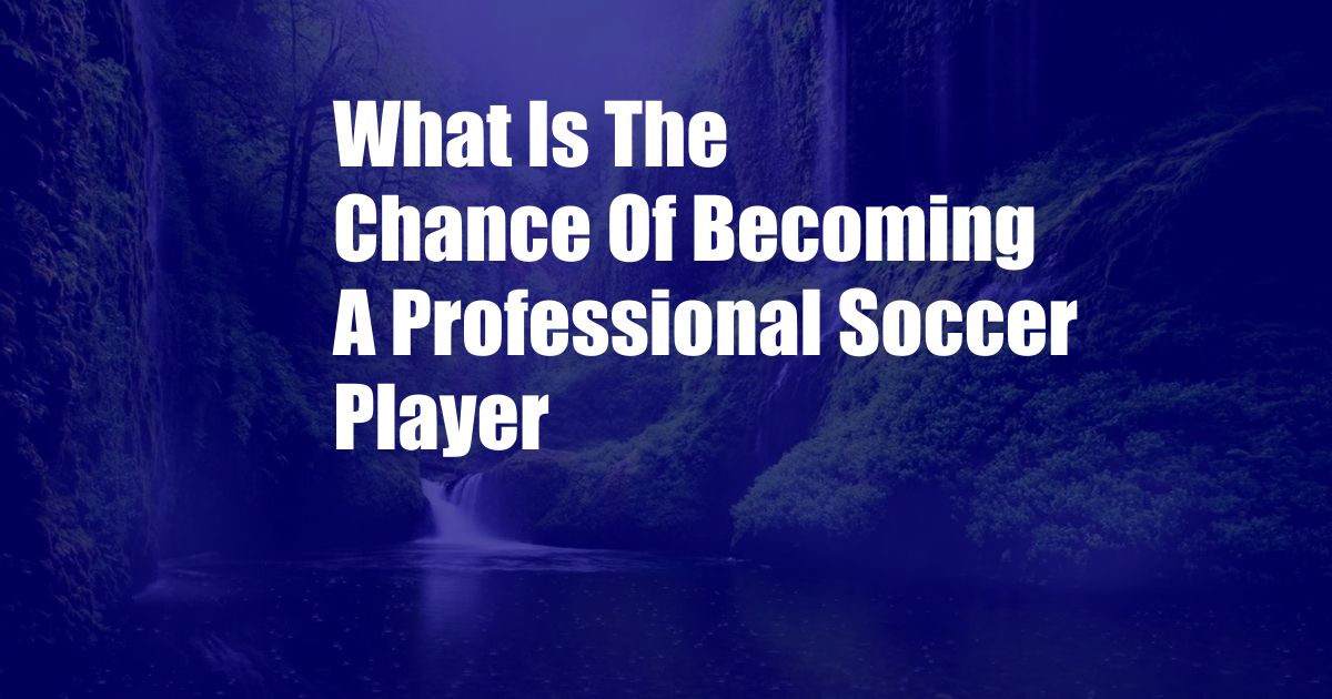 What Is The Chance Of Becoming A Professional Soccer Player