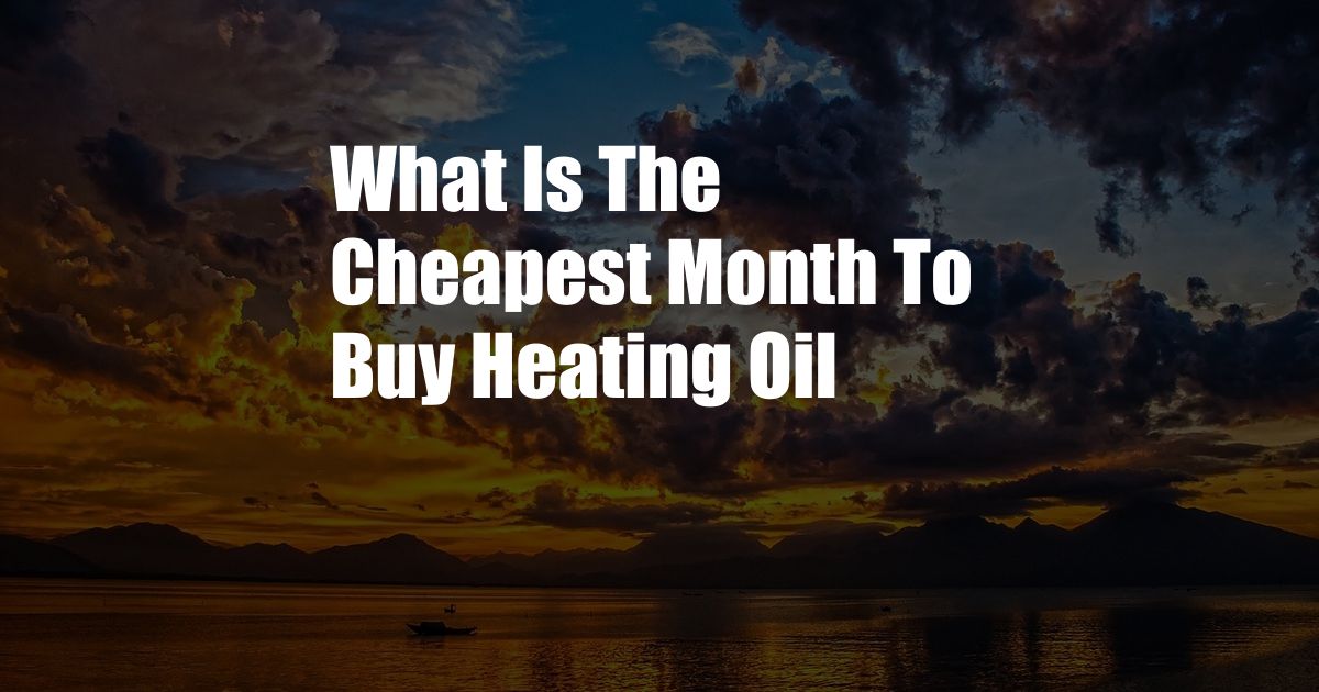 What Is The Cheapest Month To Buy Heating Oil