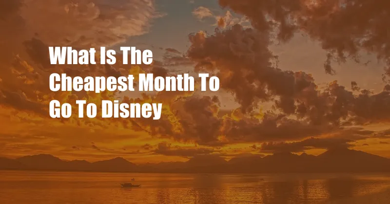 What Is The Cheapest Month To Go To Disney