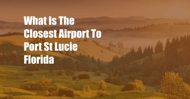 What Is The Closest Airport To Port St Lucie Florida