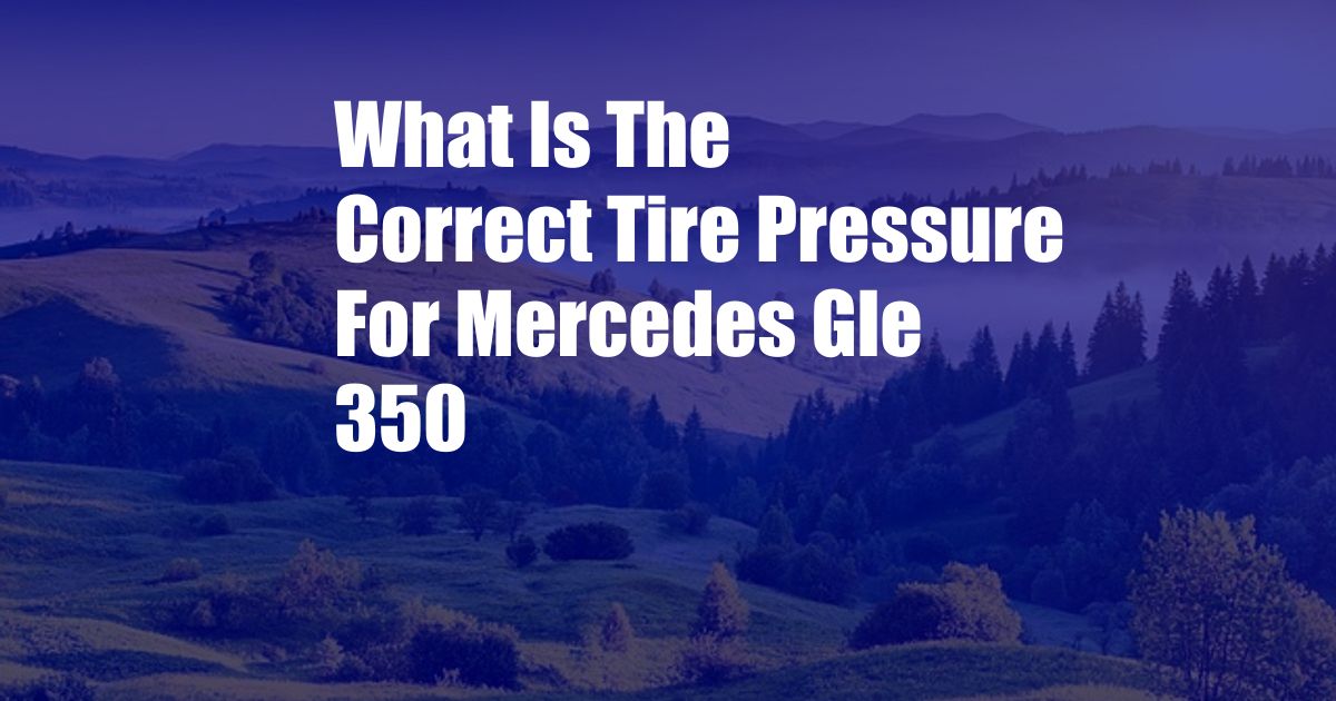What Is The Correct Tire Pressure For Mercedes Gle 350