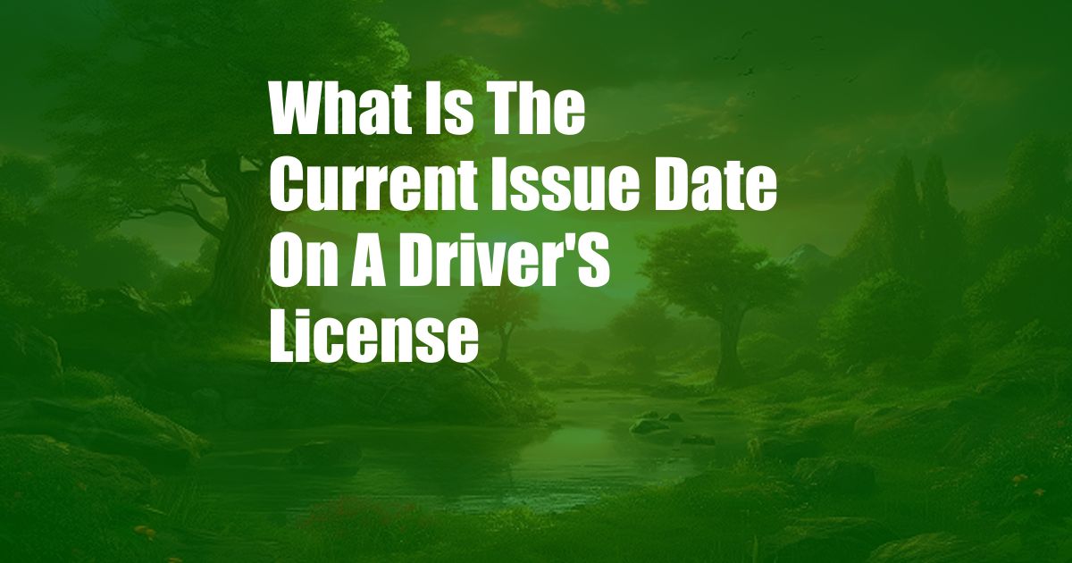 What Is The Current Issue Date On A Driver'S License