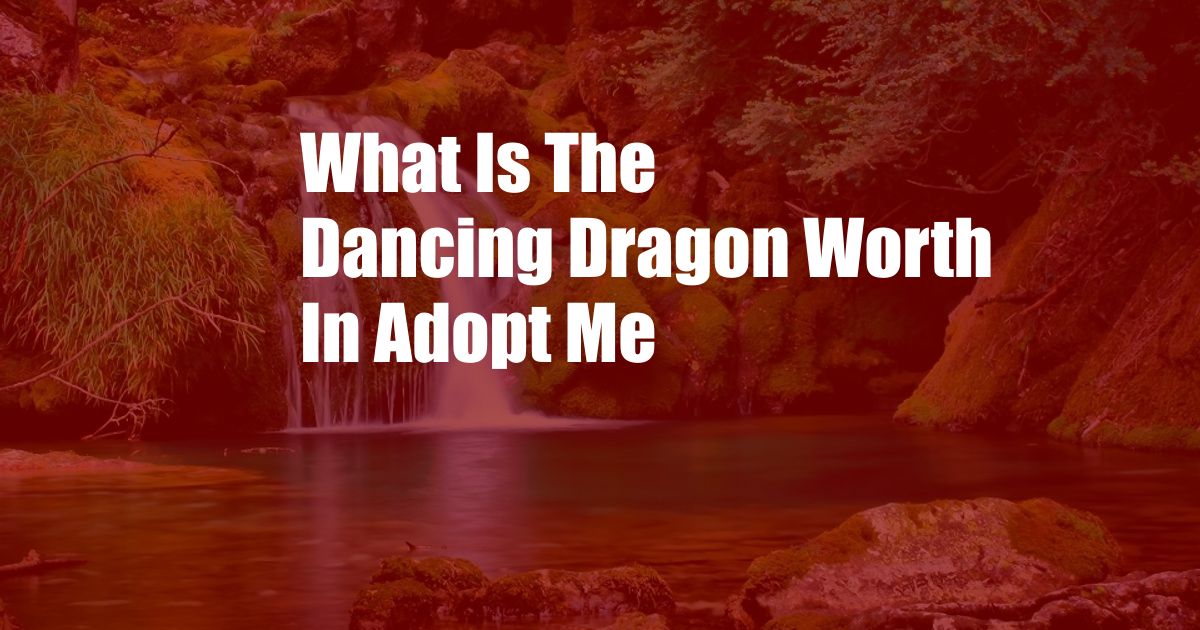 What Is The Dancing Dragon Worth In Adopt Me