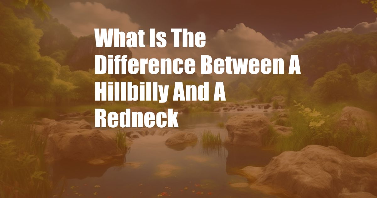 What Is The Difference Between A Hillbilly And A Redneck