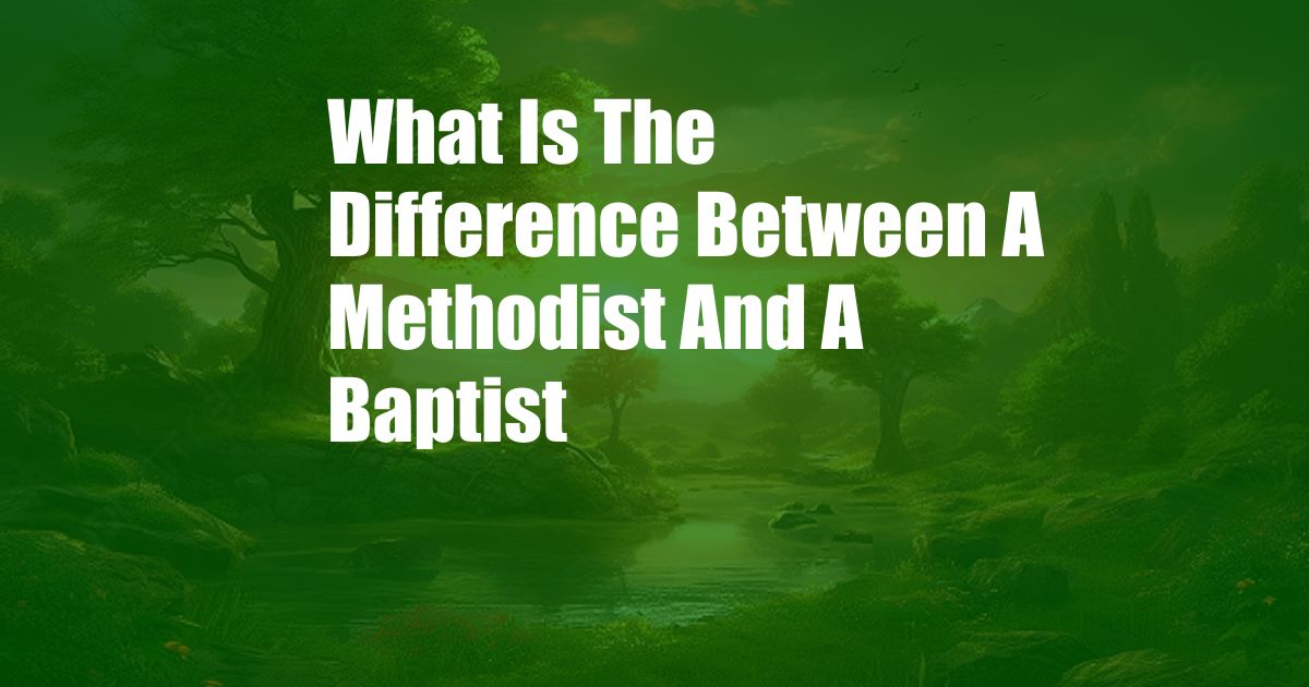 What Is The Difference Between A Methodist And A Baptist