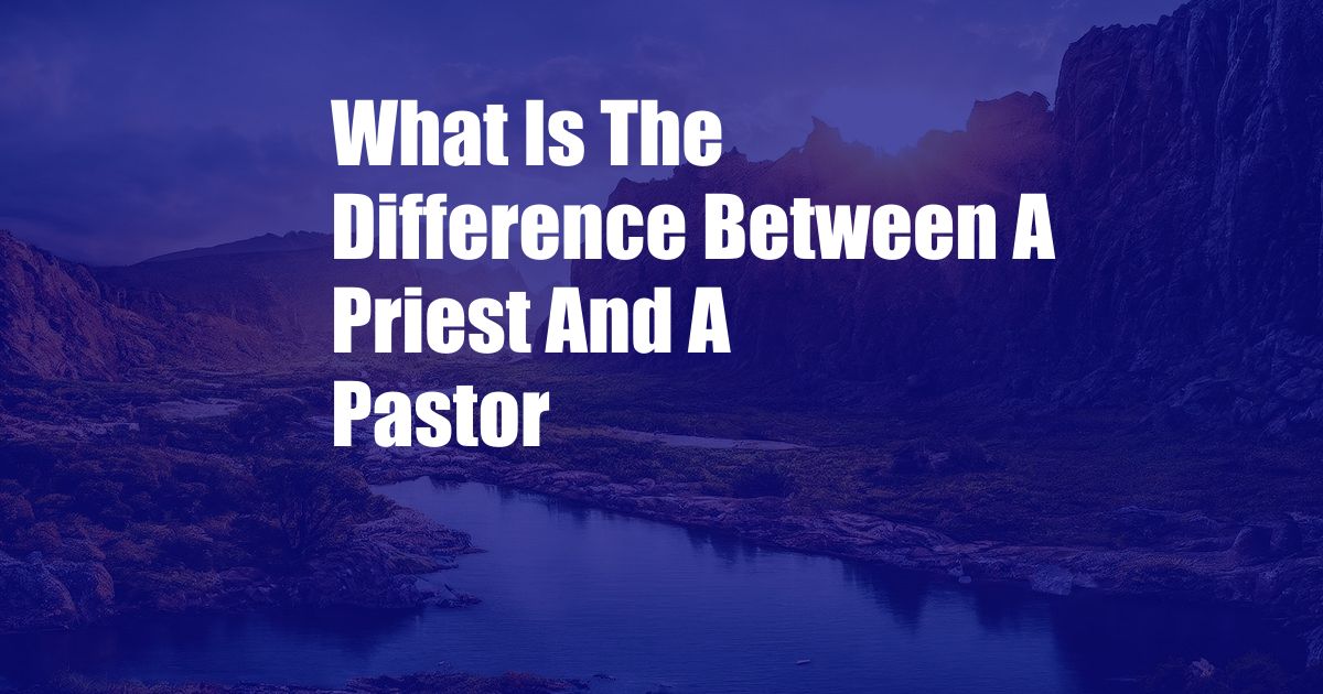 What Is The Difference Between A Priest And A Pastor