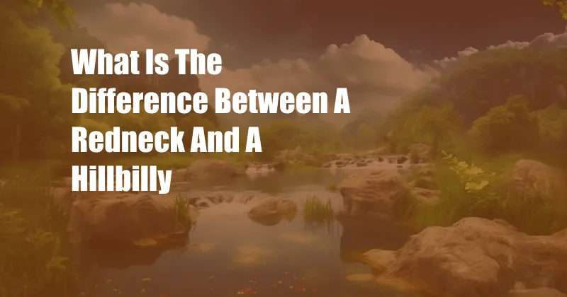 What Is The Difference Between A Redneck And A Hillbilly