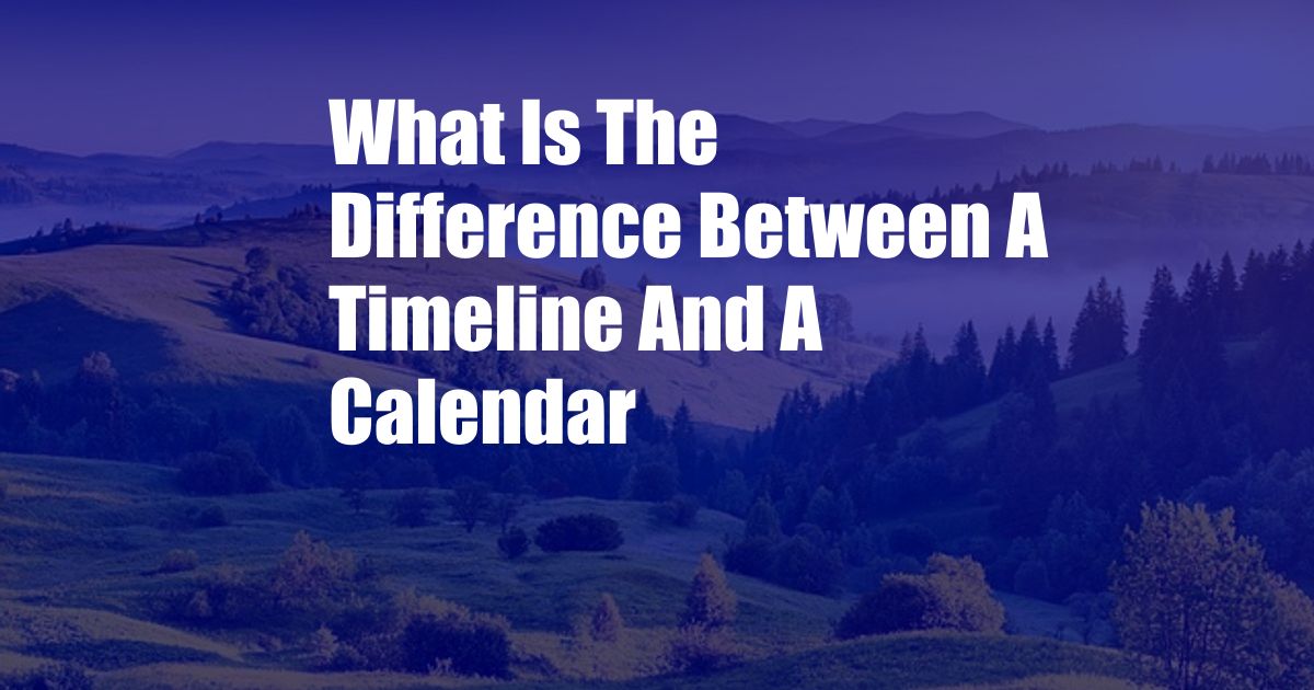 What Is The Difference Between A Timeline And A Calendar