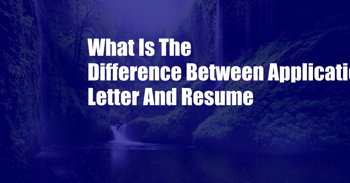 What Is The Difference Between Application Letter And Resume