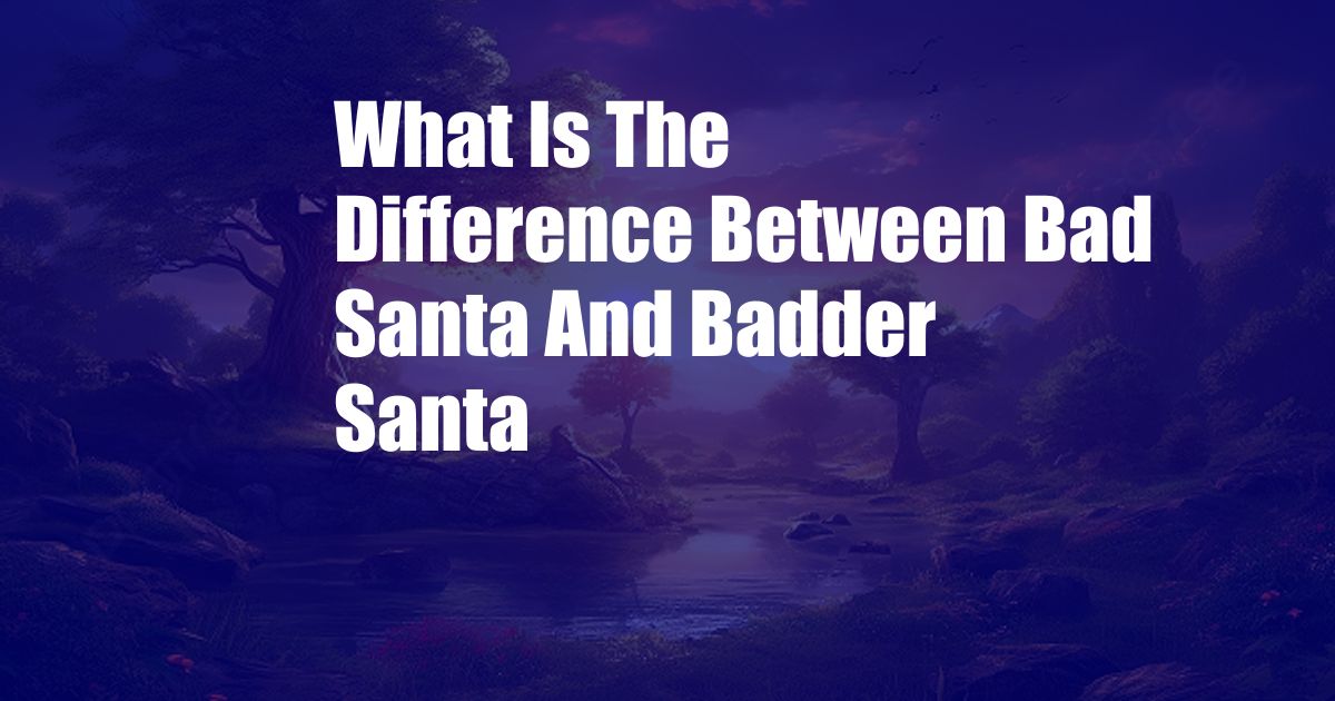 What Is The Difference Between Bad Santa And Badder Santa