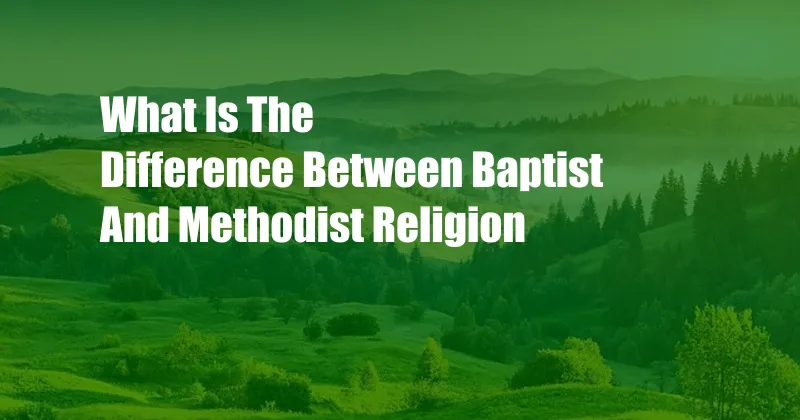 What Is The Difference Between Baptist And Methodist Religion