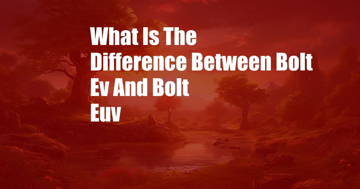 What Is The Difference Between Bolt Ev And Bolt Euv