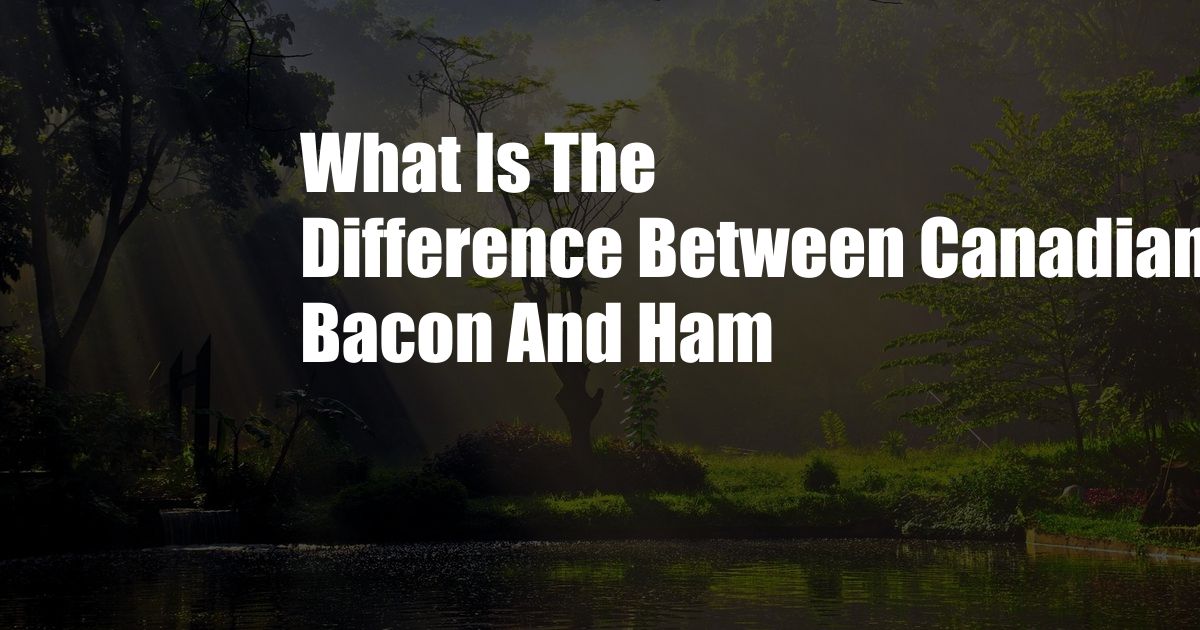 What Is The Difference Between Canadian Bacon And Ham