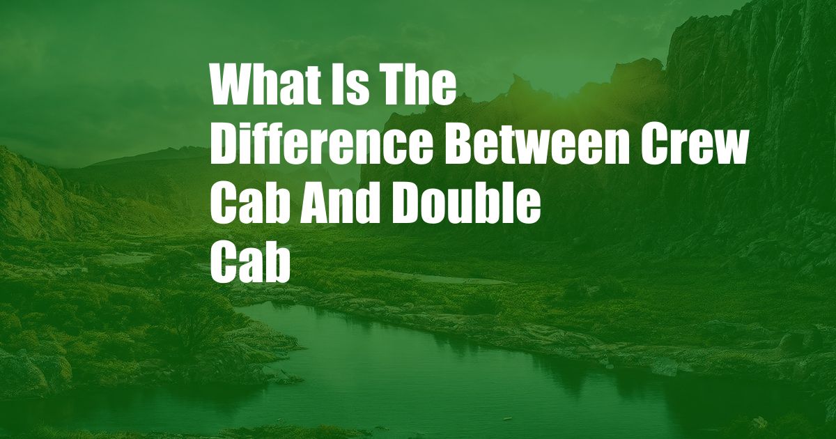 What Is The Difference Between Crew Cab And Double Cab