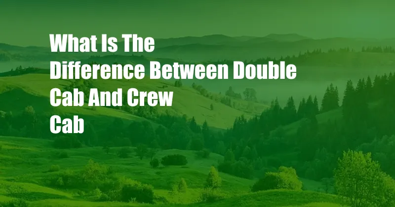 What Is The Difference Between Double Cab And Crew Cab