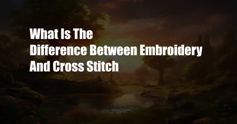 What Is The Difference Between Embroidery And Cross Stitch