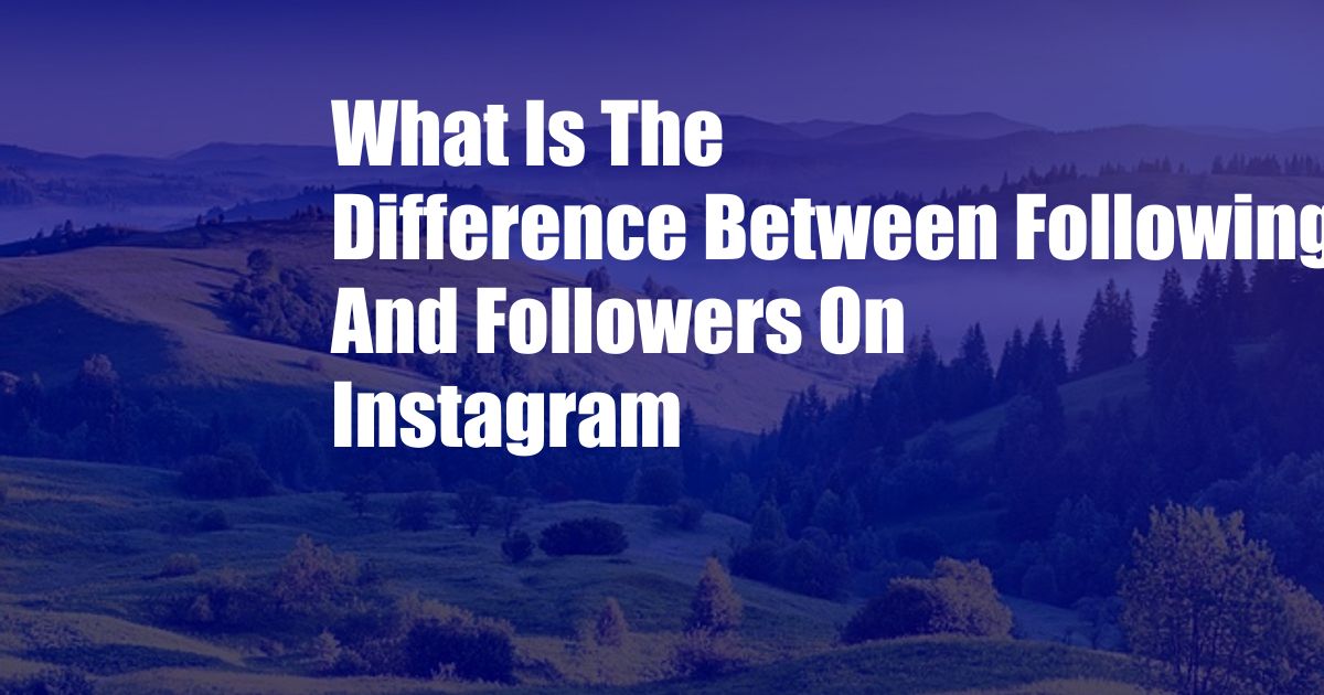 What Is The Difference Between Following And Followers On Instagram