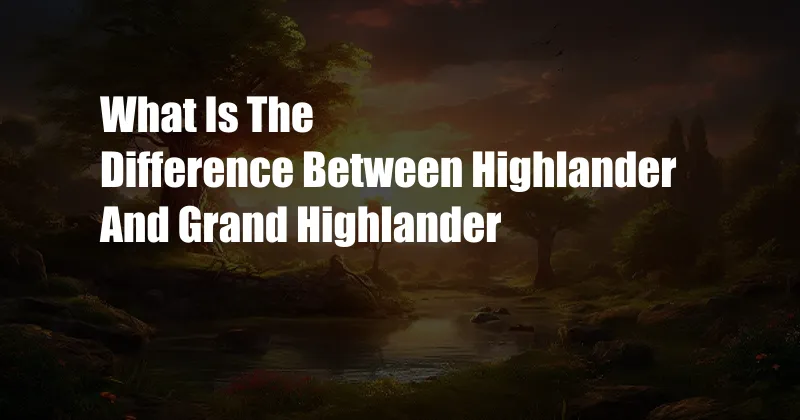 What Is The Difference Between Highlander And Grand Highlander