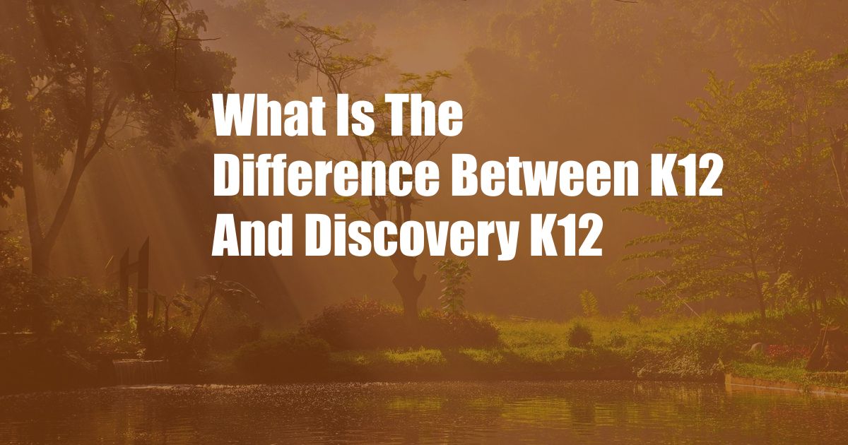 What Is The Difference Between K12 And Discovery K12