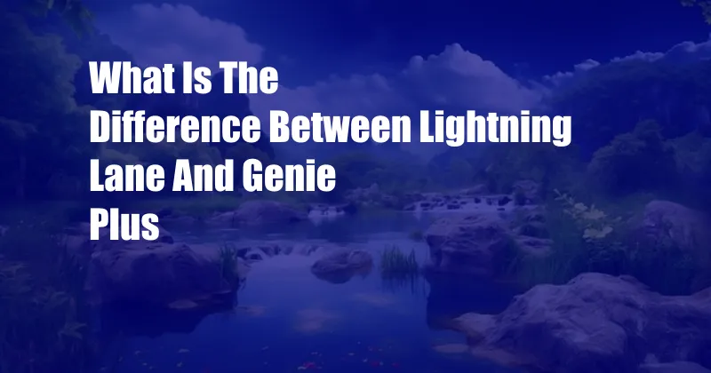 What Is The Difference Between Lightning Lane And Genie Plus