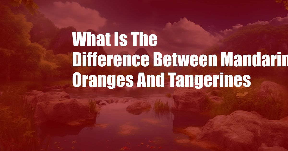 What Is The Difference Between Mandarin Oranges And Tangerines