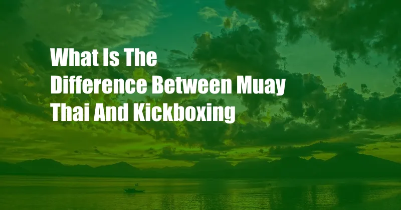 What Is The Difference Between Muay Thai And Kickboxing