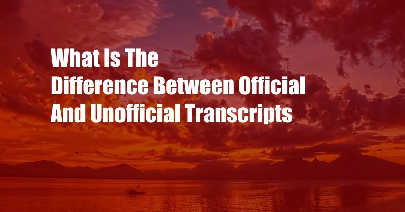 What Is The Difference Between Official And Unofficial Transcripts