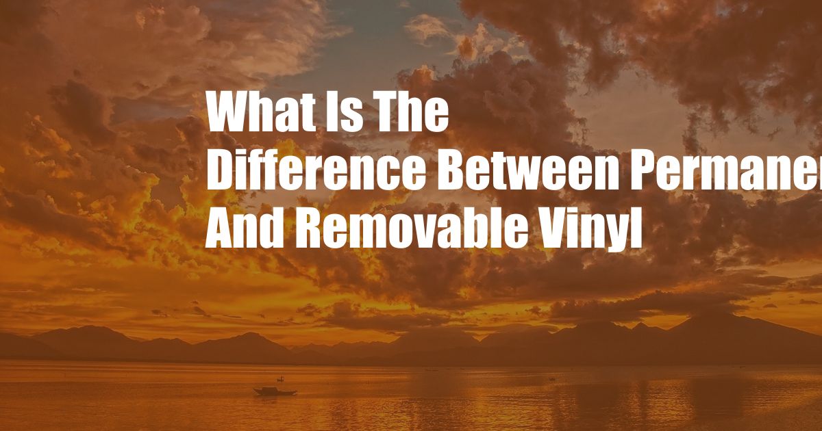 What Is The Difference Between Permanent And Removable Vinyl