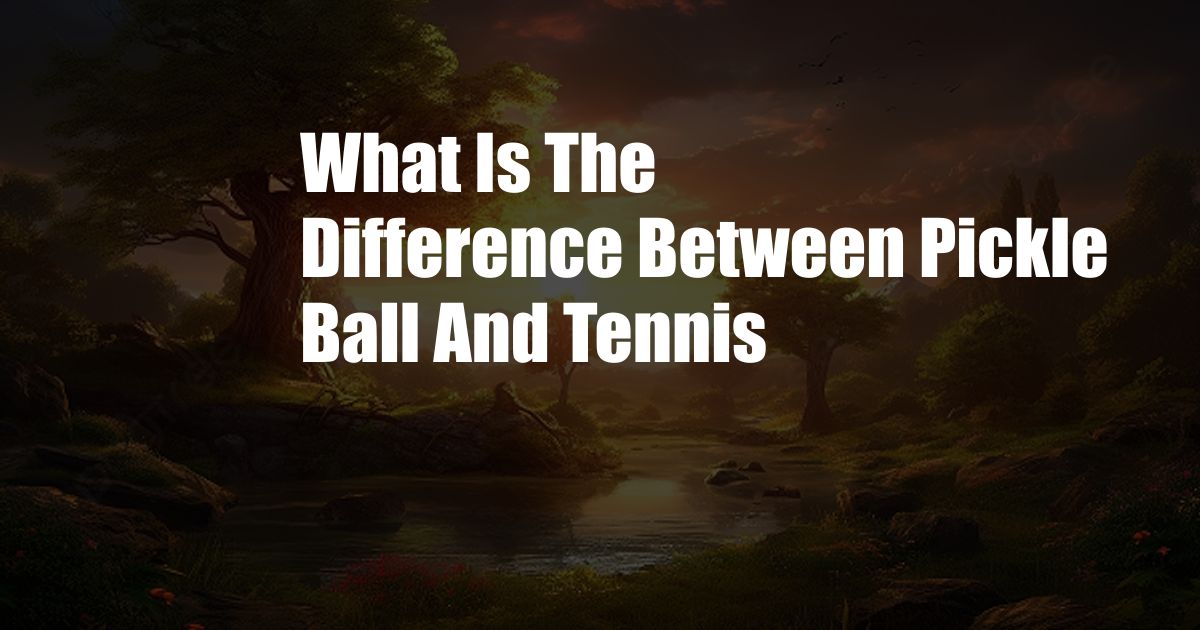 What Is The Difference Between Pickle Ball And Tennis