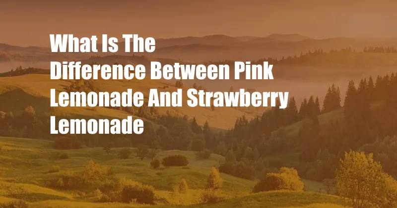 What Is The Difference Between Pink Lemonade And Strawberry Lemonade