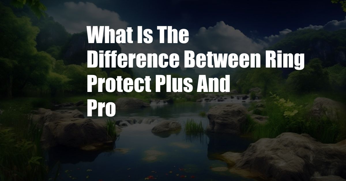 What Is The Difference Between Ring Protect Plus And Pro