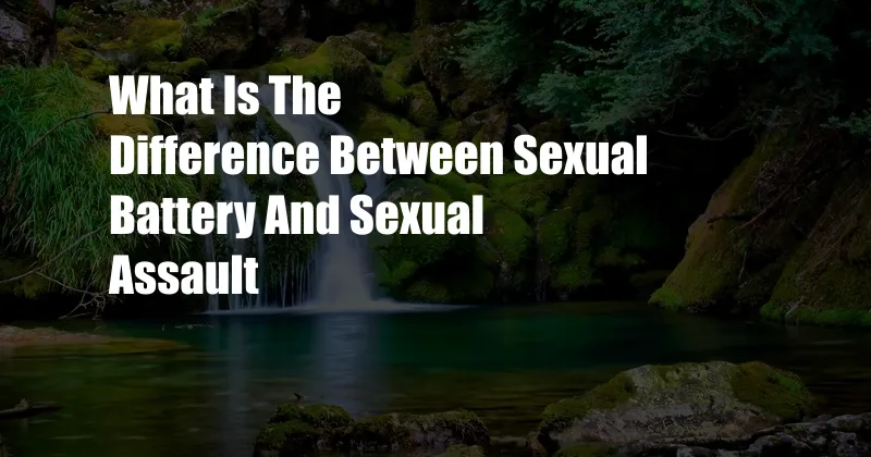 What Is The Difference Between Sexual Battery And Sexual Assault