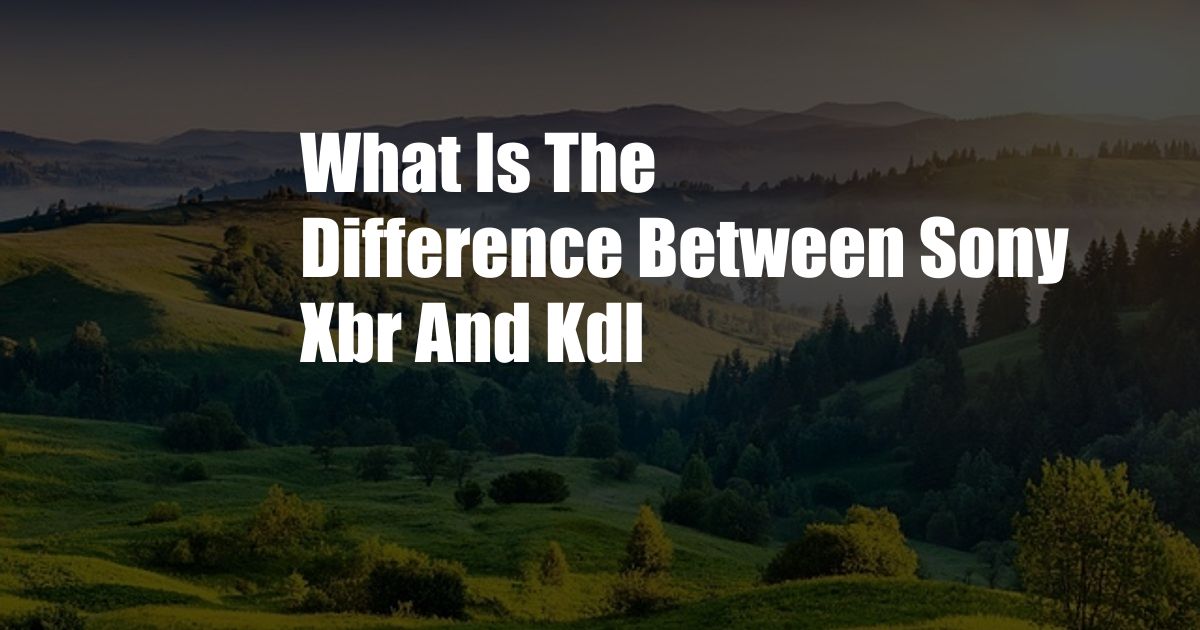 What Is The Difference Between Sony Xbr And Kdl