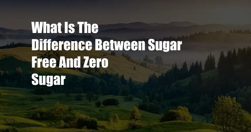 What Is The Difference Between Sugar Free And Zero Sugar