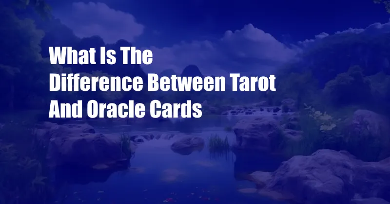 What Is The Difference Between Tarot And Oracle Cards