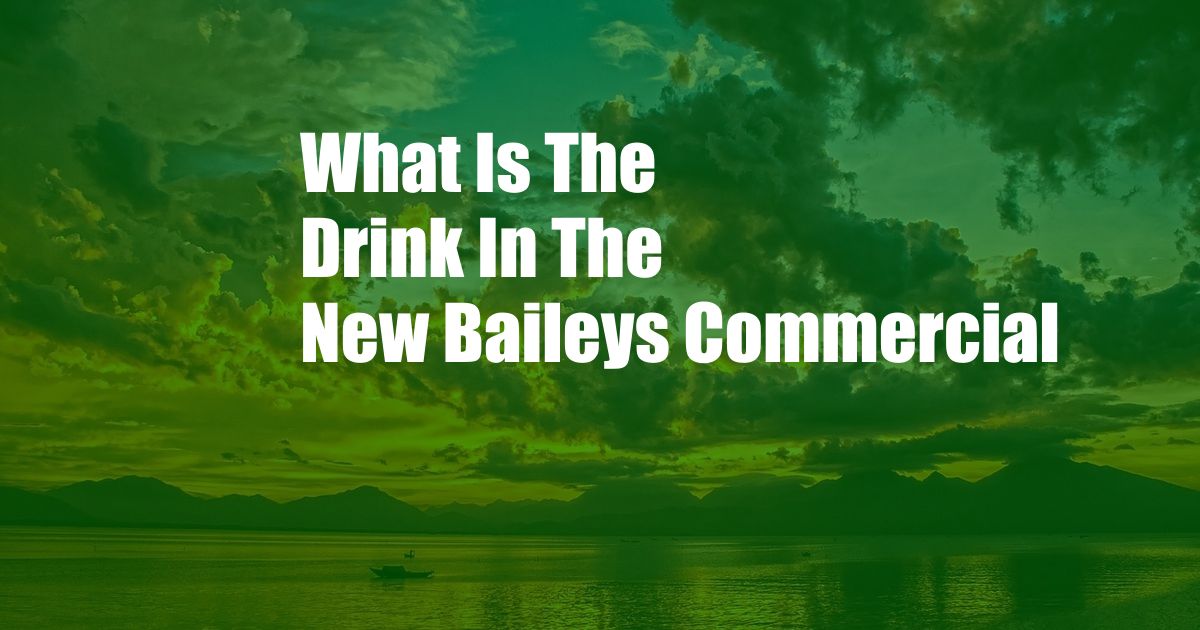 What Is The Drink In The New Baileys Commercial