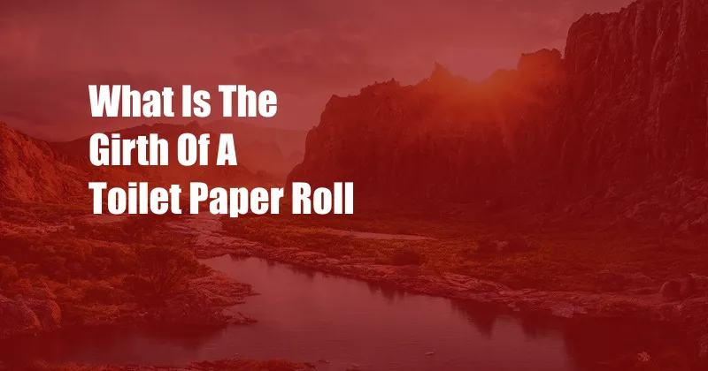 What Is The Girth Of A Toilet Paper Roll