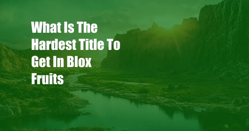 What Is The Hardest Title To Get In Blox Fruits
