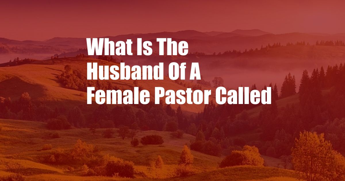 What Is The Husband Of A Female Pastor Called