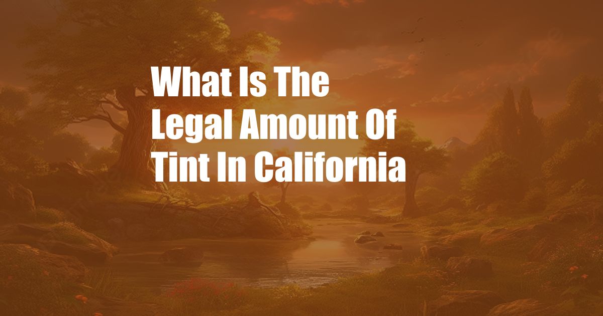 What Is The Legal Amount Of Tint In California